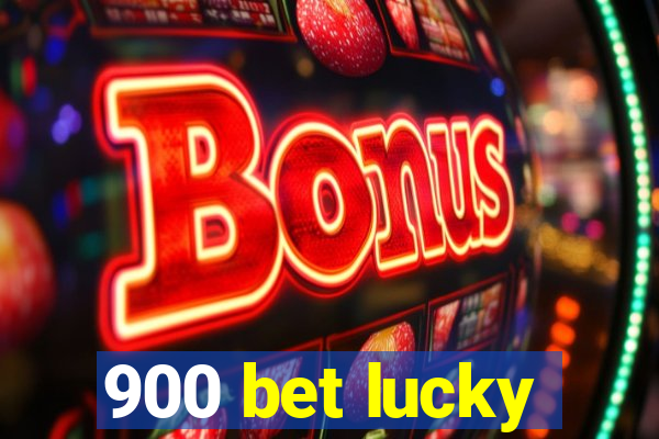 900 bet lucky